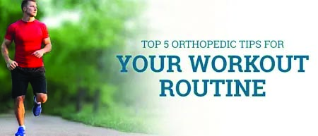 Top 5 orthopedic tips for your workout routine